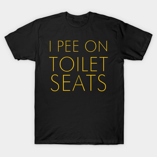 I PEE ON TOILET SEATS T-Shirt by TheCosmicTradingPost